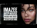 Download Lagu IMAZEE MUSIC MIX 2023 DEEP HOUSE MUSIC MIX 2023 MUSTOPSTO MIX 2023