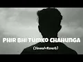 Download Lagu Phir bhi Tumko Chahunga (Slowed+Reverb)