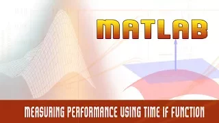 61 Matlab Programming Deep Dive Measuring Performance Using Time If Function - MATLAB