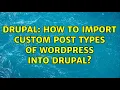 Drupal How to import Custom Post Types of wordpress into Drupal
