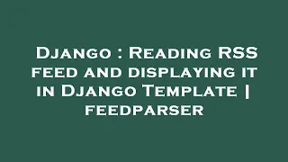 Django Reading RSS feed and displaying it in Django Template feedparser