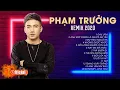 Download Lagu Phạm Trưởng Remix 2020 - Đau Lắm, Không Được Khóc - LK Remix Phạm Trưởng Hay Nhất 2020