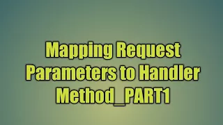 12 Mapping Request Parameters to Handler Method - PART1