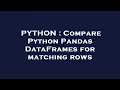 PYTHON Compare Python Pandas DataFrames for matching rows