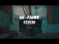 Keskin - Mi Amor Lyrics Şarkı Sözleri @Keskinellibes
