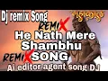 Download Lagu He Nath mere shambhu song DJ remix song Ai editor agent song DJ song mahakal song DJ Manish rathour