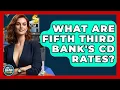 What Are Fifth Third Bank s CD Rates - Ask Your Bank Teller