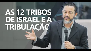AS 12 TRIBOS DE ISRAEL E A TRIBULAÇÃO