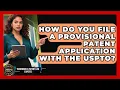How Do You File A Provisional Patent Application With The USPTO - Trademark and Patent Law Experts