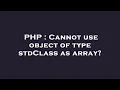 PHP Cannot use object of type stdClass as array