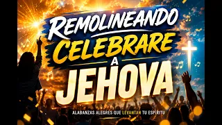 REMOLINEANDO CELEBRARE A JEHOVA 🕊️ ALABANZAS DE JUBILO Y AVIVAMIENTO 🕊️