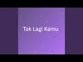 Lagu Tak Lagi Kamu