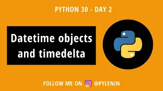 Python Datetime objects and Timedelta Python30 Day 2
