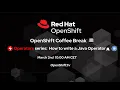 OpenShift Coffee Break - Operators series Java Operators