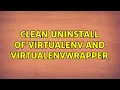 Ubuntu Clean uninstall of virtualenv and virtualenvwrapper 2 Solutions