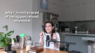 why i'm not scared of being perceived anymore // EP 110