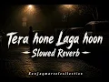Tera Hone Laga Hoon [ Slowed Reverb ] 20's Lo-fi mix song || Sanjaymarvelcollection 