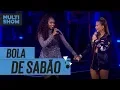 Lagu Bola De Sabão | Iza + Claudia Leitte | Música Boa Ao Vivo | Música Multishow