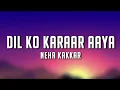 Lagu DIL KO KARRAR AAYA Reprise - Neha Kakkar (Lyrics) | Rajat Nagpal | Rana | Anshul Garg
