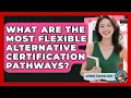What Are The Most Flexible Alternative Certification Pathways - Aspiring Teacher Guide