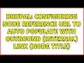 Drupal Configuring Node Reference URL to auto populate with outbound internal link node title