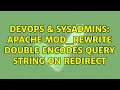 DevOps SysAdmins Apache mod - rewrite double encodes query string on redirect