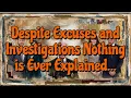 Despite Excuses and Investigations Nothing is Ever Explained