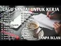 Download Lagu Lagu Enak Didengar Saat Santai Dan Kerja - TANPA IKLAN