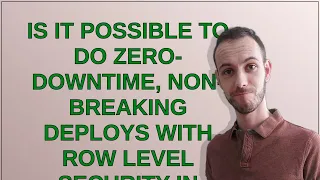 Dba Is it possible to do zero-downtime non-breaking deploys with row level security in PostgreS
