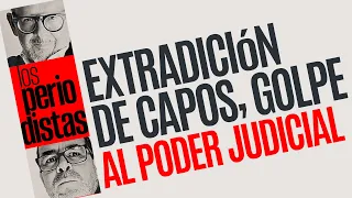 #Análisis ¬ Golpe al Poder Judicial: Varios de los capos extraditados estaban por ser liberados