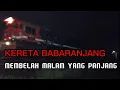 Download Lagu NEKAT MEMBELAH MALAM YANG GELAP, KERETA BABARANJANG BEROPERASI 24 JAM