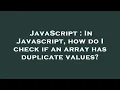 JavaScript In Javascript how do I check if an array has duplicate values