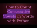 How to Count Consecutive Vowels in Words with Python