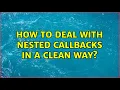 How to deal with nested callbacks in a clean way