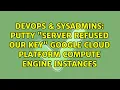 DevOps SysAdmins Putty Server Refused our key Google Cloud Platform compute engine instances