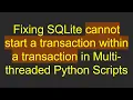 Fixing SQLite cannot start a transaction within a transaction in Multi-threaded Python Scripts