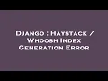 Django Haystack Whoosh Index Generation Error