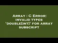 Array C Error invalid types double int for array subscript