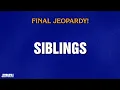 Siblings Final Jeopardy JEOPARDY