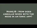 NodeJS How does angular work with the node in an Ionic app