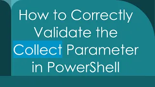 How to Correctly Validate the Collect Parameter in PowerShell