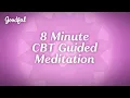 8-Minute Meditation for Anxiety CBT Guided Goodful