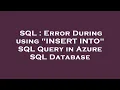 SQL Error During using INSERT INTO SQL Query in Azure SQL Database