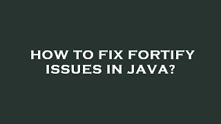 How to fix fortify issues in java