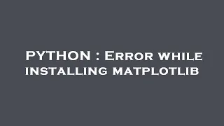 PYTHON Error while installing matplotlib