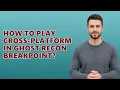 How to play cross-platform in Ghost Recon Breakpoint