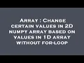 Array Change certain values in 2D numpy array based on values in 1D array without for-loop