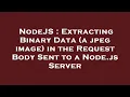 NodeJS Extracting Binary Data a jpeg image in the Request Body Sent to a Node js Server