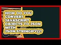 How Do You Convert JavaScript Objects To JSON With JSON stringify - JavaScript Toolkit