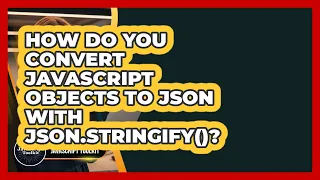 How Do You Convert JavaScript Objects To JSON With JSON stringify - JavaScript Toolkit